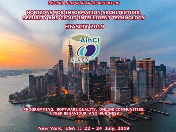 7th International Conference on Horizons for Information Architecture, Security and Cloud Intelligent Technology: Programming, Software Quality, Online Communities, Cyber Behaviour and Business :: HIASCIT 2019 :: New York, USA :: July 22 - 24, 2019