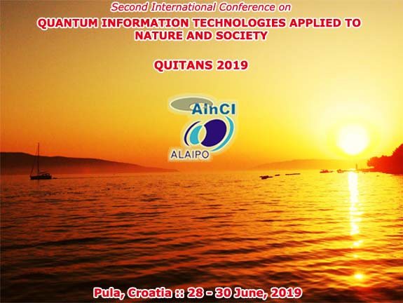 Second International Conference on Quantum Information Technologies Applied to Nature and Society :: QUITANS 2019 :: Pula - Croatia :: June 28 – 30, 2019