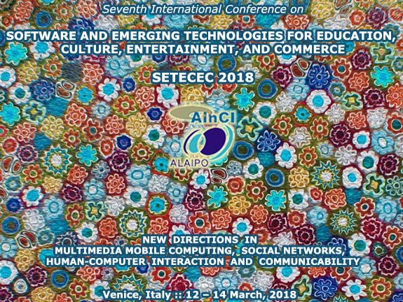 Seventh International Conference on Software and Emerging Technologies for Education, Culture, Entertainment, and Commerce ( SETECEC 2018 ) :: Venice, Italy :: March, 12 - 14, 2018