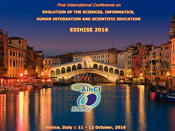 1st International Conference on Evolution of the Sciences, Informatics, Human Integration and Scientific Education :: ESIHISE 2016 :: Venice, Italy :: October 11 and 12, 2016