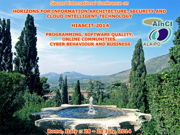 HIASCIT 2014 :: Second International Conference on Horizons for Information Architecture, Security and Cloud Intelligent Technology: Programming, Software Quality, Online Communities, Cyber Behaviour and Business :: Rome, Italy :: July, 28 - 29, 2014