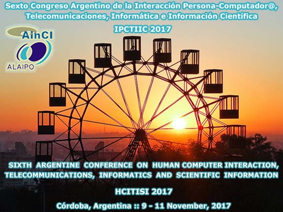 6to Congreso Argentino de la Interacción Persona-Computador@, Telecomunicaciones, Informática e Información Científica :: IPCTIIC 2016 :: Córdoba, Argentina :: 9 - 11 de Noviembre 2017 ::: 6th Argentine Conference on Human-Computer Interaction, Te4lecommunications, Informatics and Scientific Information (HCITISI 2017) :: Córdoba, Argentina :: November 9 – 11, 2017