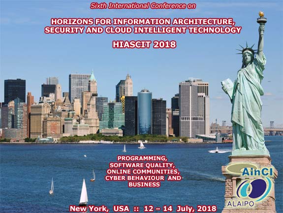 6th International Conference on Horizons for Information Architecture, Security and Cloud Intelligent Technology: Programming, Software Quality, Online Communities, Cyber Behaviour and Business :: HIASCIT 2018 :: New York, USA :: July 12 - 14, 2018